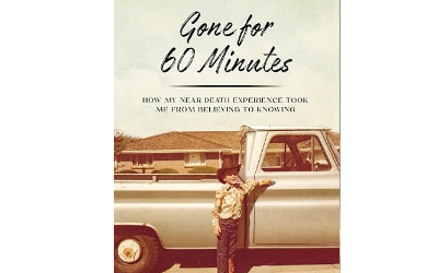 Gone for Sixty Minutes: How My Near Death Experience Took Me from Believing to Knowing