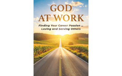GOD AT WORK: Finding Your Career Passion – Loving and Serving Others