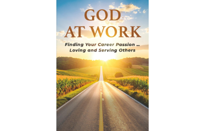 GOD AT WORK: Finding Your Career Passion – Loving and Serving Others