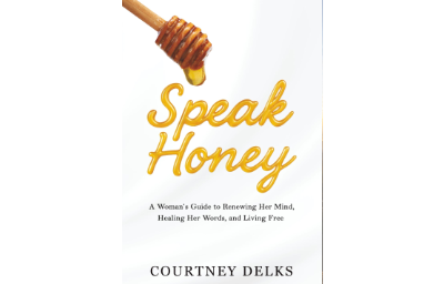 Speak Honey: A Woman’s Guide to Renewing Her Mind, Healing Her Words, and Living Free