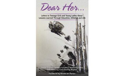 Dear Her: Letters to Teenage Girls and Young Ladies About Lessons Learned Through Education, Athletics, and Life