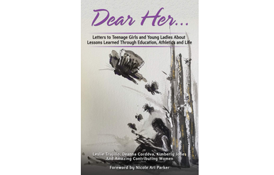 Dear Her: Letters to Teenage Girls and Young Ladies About Lessons Learned Through Education, Athletics, and Life
