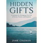 Hidden Gifts: 8 Principles for Unwrapping Your Life of Passion, Purpose, and Prosperity