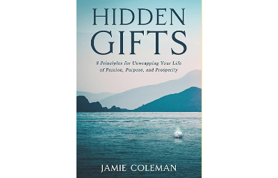 Hidden Gifts: 8 Principles for Unwrapping Your Life of Passion, Purpose, and Prosperity