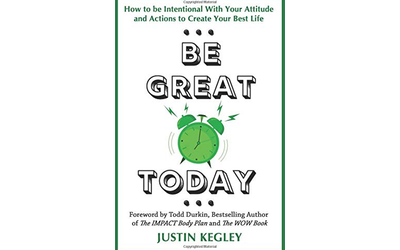 Be Great Today: How to be Intentional With Your Attitude and Actions to Create Your Best Life