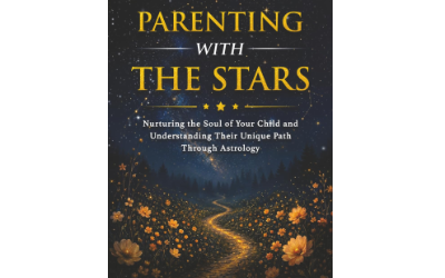 Parenting With the Stars: Nurturing the Soul of Your Child and Understanding Their Unique Path Through Astrology