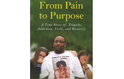 From Pain to Purpose: A True Story of Tragedy, Addiction, Faith and Recovery