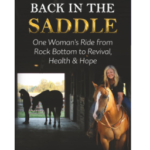 Back in the Saddle: One Woman’s Ride from Rock Bottom to Revival, Health & Hope