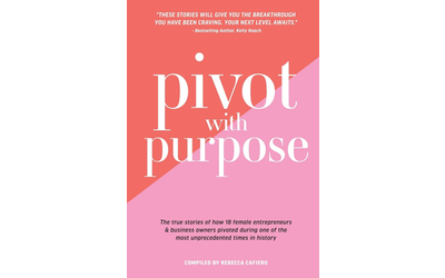 Pivot with Purpose: The true stories of how 18 female entrepreneurs & business owners pivoted during one of the most unprecedented times in history