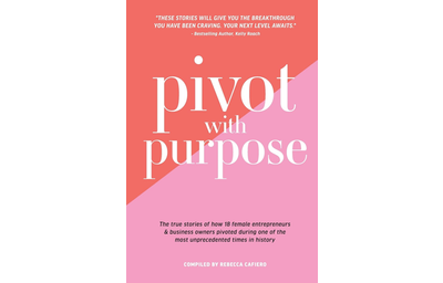 Pivot with Purpose: The true stories of how 18 female entrepreneurs & business owners pivoted during one of the most unprecedented times in history