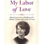 My Labor of Love: My Journey from Childhood to Family, Career, and a Life of Love