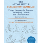 The Art of Subtle Suggestion Examples: Proven Language for Common Challenging, Difficult, and Uncomfortable Conversations